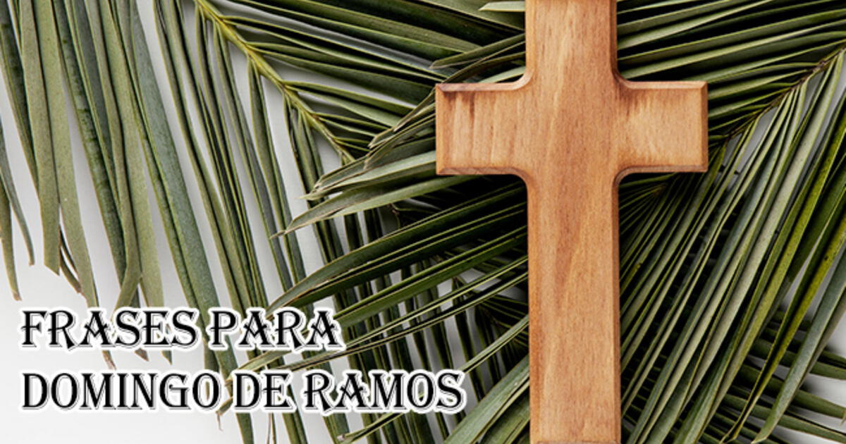 Frases para Domingo de Ramos 2024: 70 mensajes BONITOS y reflexivos ...