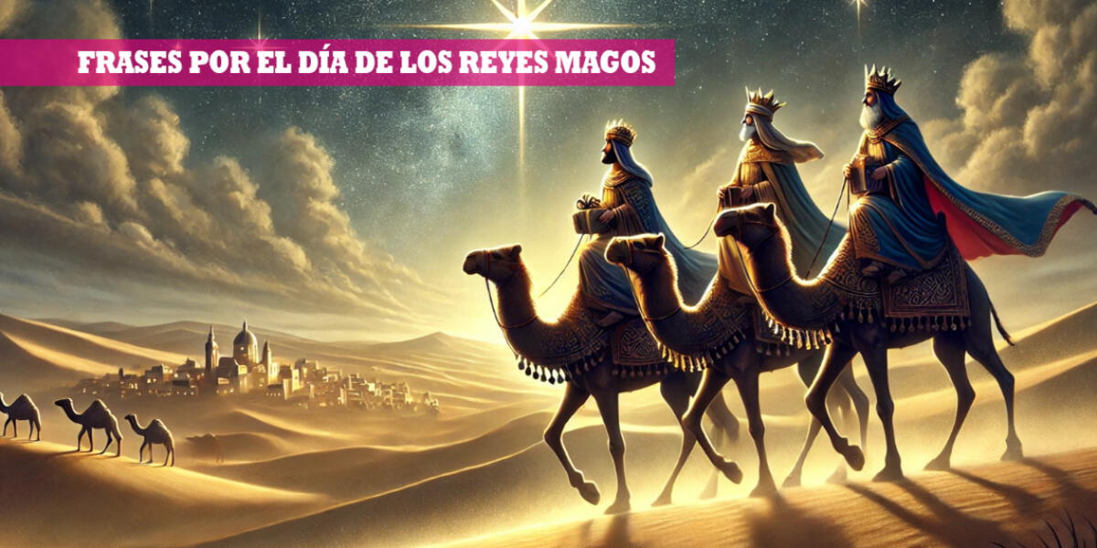 Feliz día de Reyes Magos: 50 mensajes bonitos y reflexivos para dedicar este 6 de enero