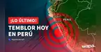 URGENTE | Temblor se registra en Perú este sábado 11 de abril: IGP confirma en dónde fue el epicentro