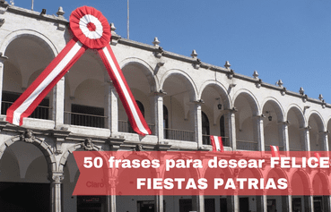 28 de julio: 50 frases para desear Felices FIESTAS PATRIAS a todos los peruanos