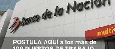 Banco de la Nación abre convocatoria laboral para peruanos. ¿Tienes secundaria completa? Banco de la Nación abre convocatoria con más de 100 puestos de trabajo