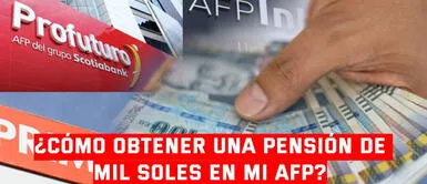 AFP: ¿Cuánto debo de aportar para recibir una pensión de mil soles en mi jubilación? AFP: ¿Cuánto debo de aportar para recibir una pensión de mil soles en mi jubilación?