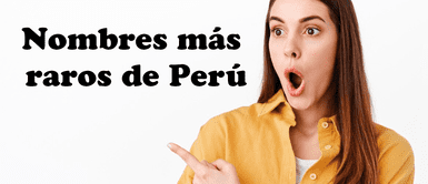 ¿Cuál es el NOMBRE MÁS RARO de Perú? NUNCA lo habrías imaginado ¿Cuál es el NOMBRE MÁS RARO de Perú? NUNCA lo habrías imaginado