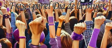 Las mejores frases por el Día Internacional de la Mujer 2024 Día de la Mujer: 60 FRASES cortas y poderosas para carteles: 60 mensajes para usar el 8M