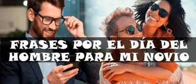 Frases por el Día del hombre 2024 para mi NOVIO: 70 mensajes BONITOS para dedicar al amor de tu vida Frases por el Día del hombre 2024 para mi NOVIO: 70 mensajes BONITOS para dedicar al amor de tu vida