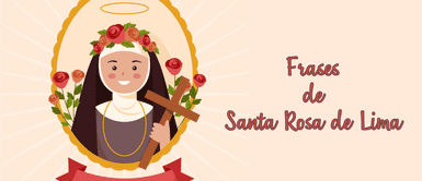 Frases de Santa Rosa de Lima para reflexionar 40 Frases de Santa Rosa de Lima para reflexionar