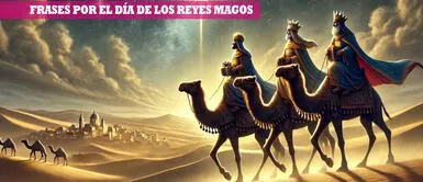 Te regalamos las mejores frases por el Día de los Reyes Magos 2025. Mensajes bonitos para publicar en WhatsApp, Facebook y más Feliz día de Reyes Magos: 50 mensajes bonitos y reflexivos para dedicar este 6 de enero