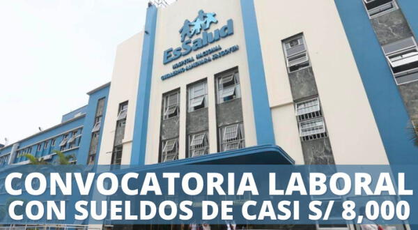 EsSalud abre gran convocatoria laboral a nivel nacional con sueldos de casi S/ 8,000: postula AQUÍ